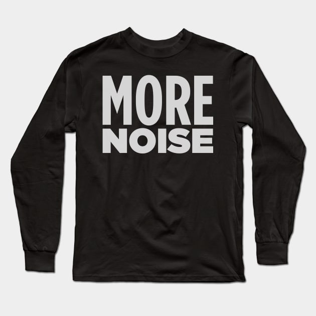 MORE NOISE! Long Sleeve T-Shirt by Eugene and Jonnie Tee's